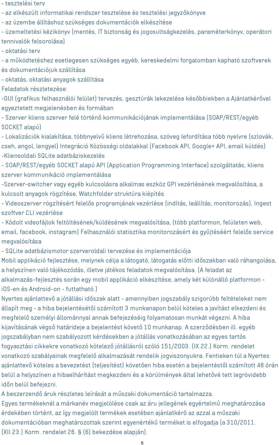 szállítása - oktatás, oktatási anyagok szállítása Feladatok részletezése: -GUI (grafikus felhasználói felület) tervezés, gesztúrák lekezelése későbbiekben a Ajánlatkérővel egyeztetett megjelenésben