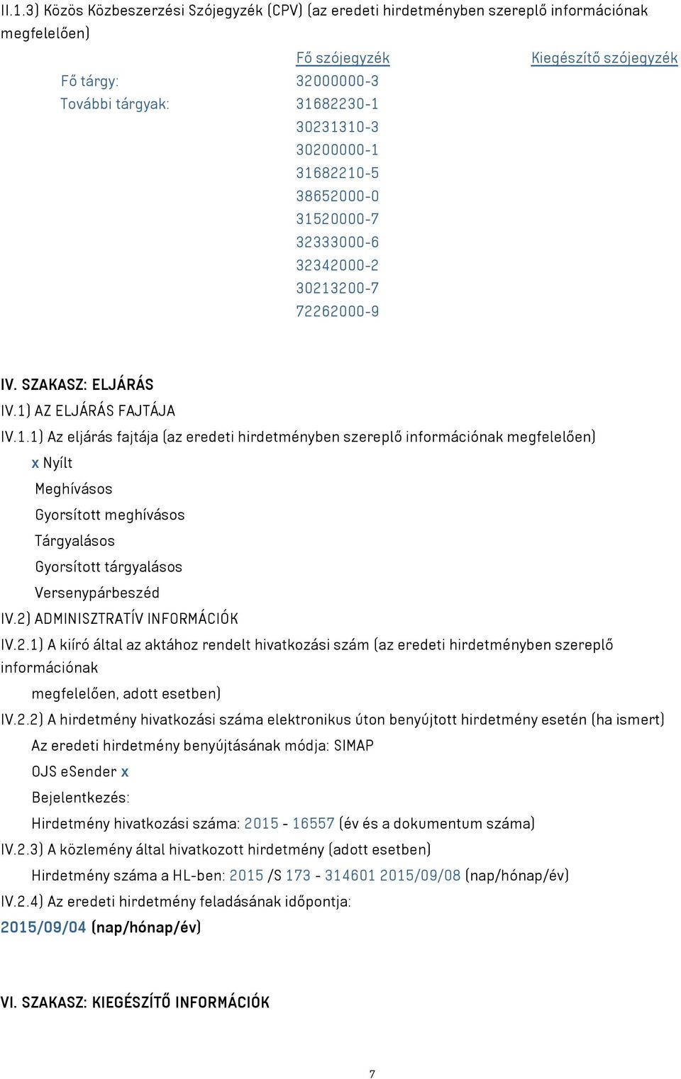 2) ADMINISZTRATÍV INFORMÁCIÓK IV.2.1) A kiíró által az aktához rendelt hivatkozási szám (az eredeti hirdetményben szereplő információnak megfelelően, adott esetben) IV.2.2) A hirdetmény hivatkozási