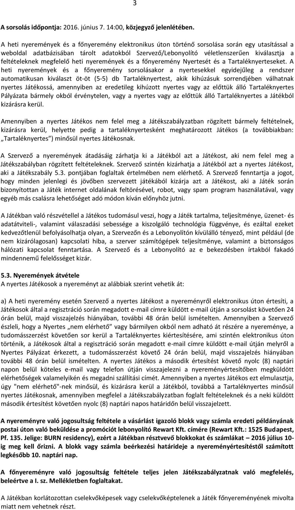 feltételeknek megfelelő heti nyeremények és a főnyeremény Nyertesét és a Tartaléknyerteseket.