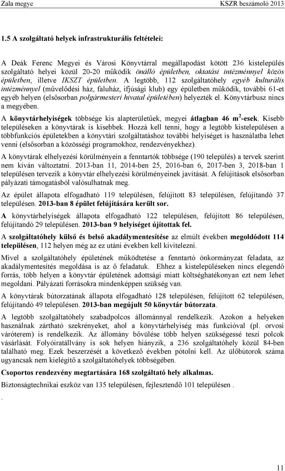 A legtöbb, 112 szolgáltatóhely egyéb kulturális intézménnyel (művelődési ház, faluház, ifjúsági klub) egy épületben működik, további 61-et egyéb helyen (elsősorban polgármesteri hivatal épületében)