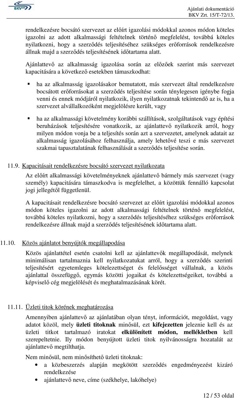 Ajánlattevő az alkalmasság igazolása során az előzőek szerint más szervezet kapacitására a következő esetekben támaszkodhat: ha az alkalmasság igazolásakor bemutatott, más szervezet által