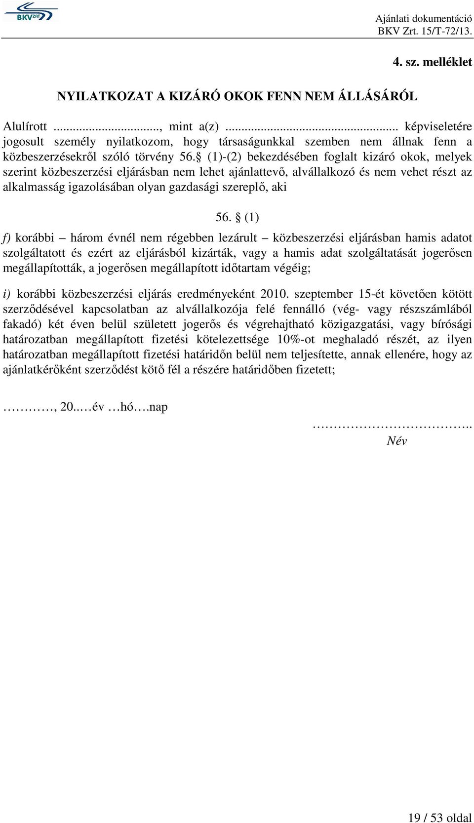 (1)-(2) bekezdésében foglalt kizáró okok, melyek szerint közbeszerzési eljárásban nem lehet ajánlattevő, alvállalkozó és nem vehet részt az alkalmasság igazolásában olyan gazdasági szereplő, aki 56.