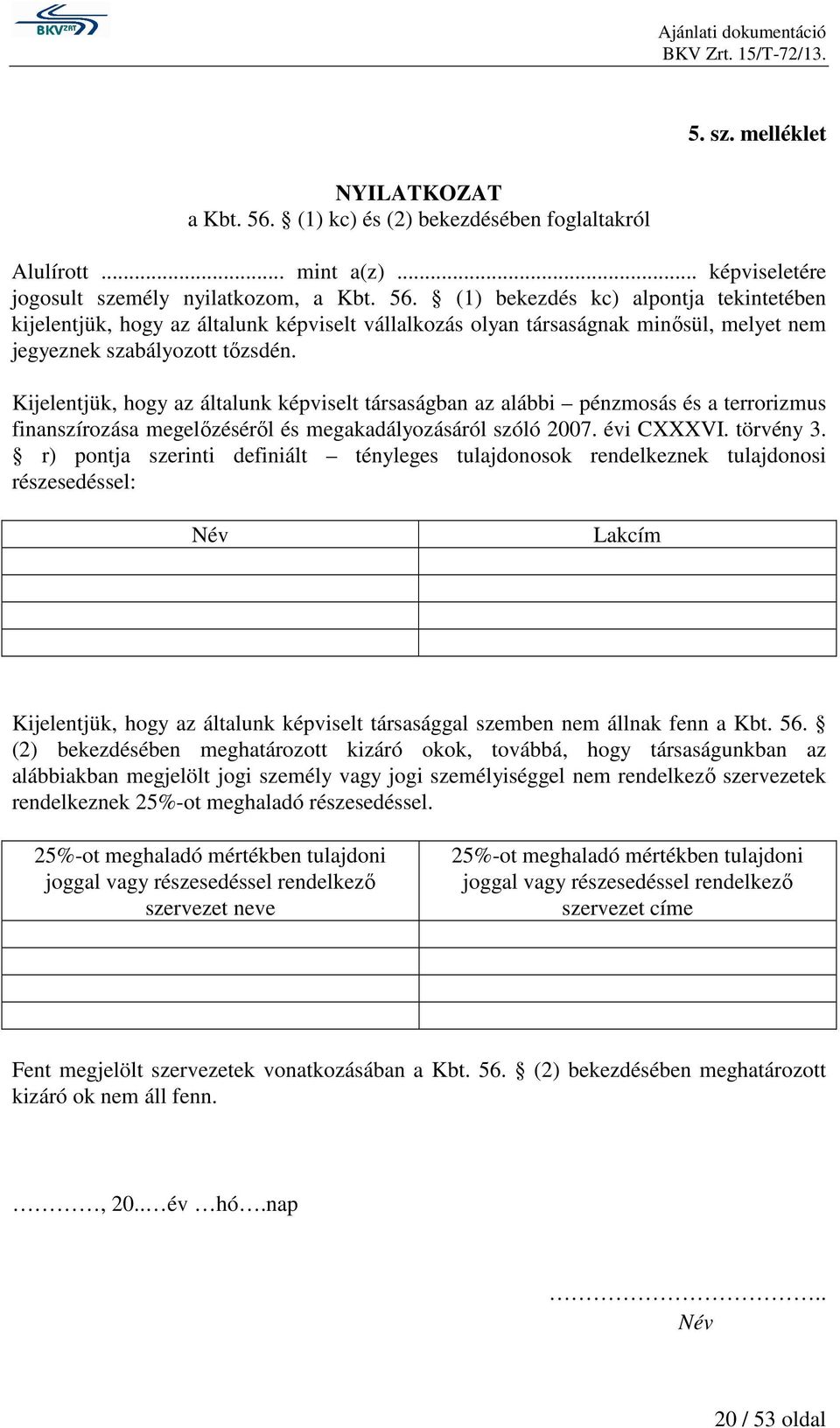 r) pontja szerinti definiált tényleges tulajdonosok rendelkeznek tulajdonosi részesedéssel: Név Lakcím Kijelentjük, hogy az általunk képviselt társasággal szemben nem állnak fenn a Kbt. 56.