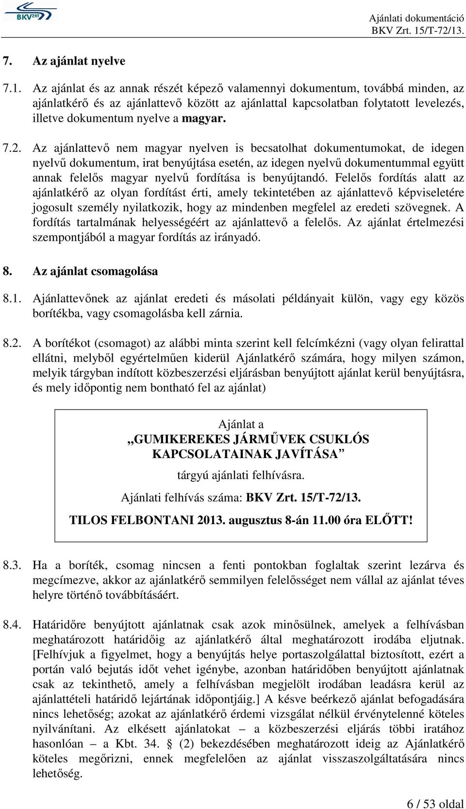 7.2. Az ajánlattevő nem magyar nyelven is becsatolhat dokumentumokat, de idegen nyelvű dokumentum, irat benyújtása esetén, az idegen nyelvű dokumentummal együtt annak felelős magyar nyelvű fordítása