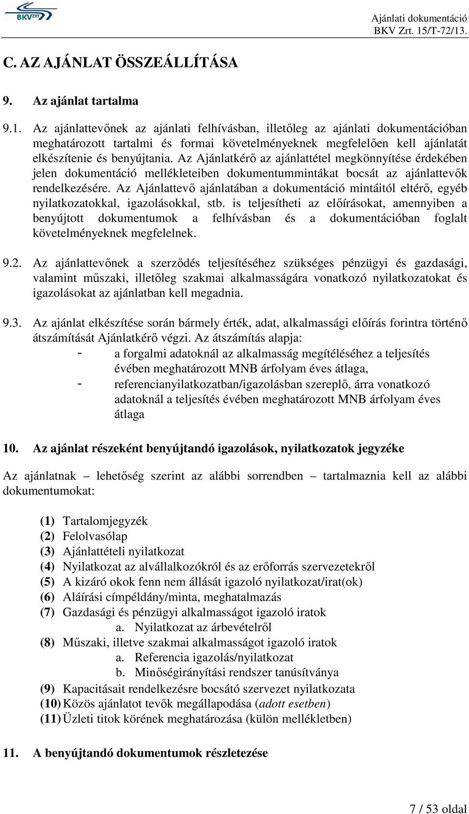 Az Ajánlatkérő az ajánlattétel megkönnyítése érdekében jelen dokumentáció mellékleteiben dokumentummintákat bocsát az ajánlattevők rendelkezésére.