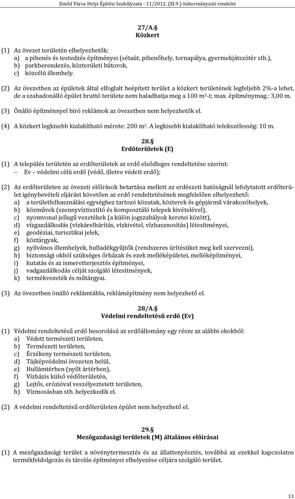 (2) Az övezetben az épületek által elfoglalt beépített terület a közkert területének legfeljebb 2%-a lehet, de a szabadonálló épület bruttó területe nem haladhatja meg a 100 m 2 -t; max. építménymag.