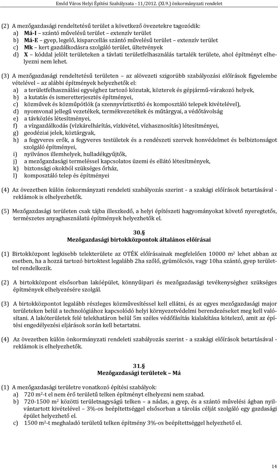 (3) A mezőgazdasági rendeltetésű területen az alövezeti szigorúbb szabályozási előírások figyelembe vételével az alábbi építmények helyezhetők el: a) a területfelhasználási egységhez tartozó közutak,