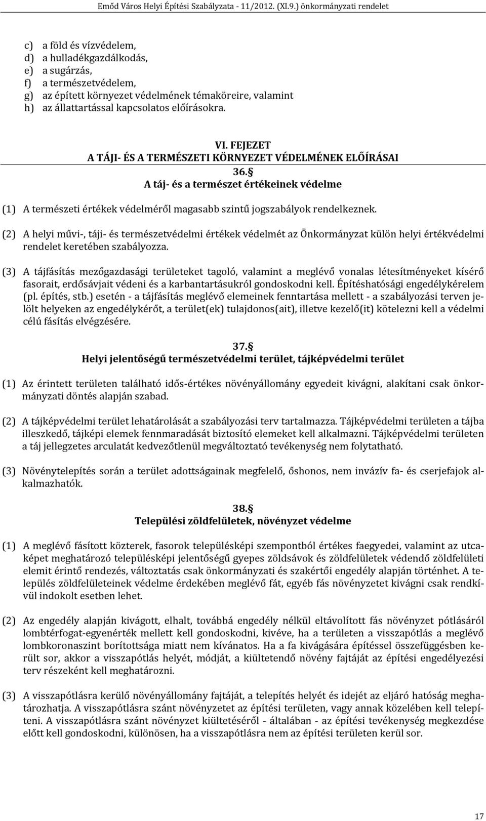 (2) A helyi művi-, táji- és természetvédelmi értékek védelmét az Önkormányzat külön helyi értékvédelmi rendelet keretében szabályozza.