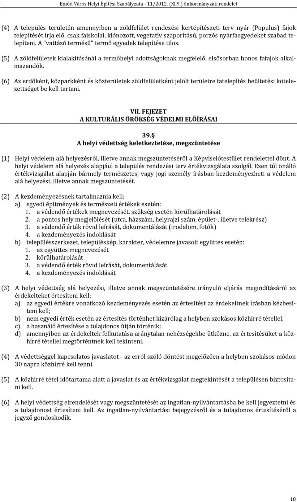 (6) Az erdőként, közparkként és közterületek zöldfelületként jelölt területre fatelepítés beültetési kötelezettséget be kell tartani. VII. FEJEZET A KULTURÁLIS ÖRÖKSÉG VÉDELMI ELŐÍRÁSAI 39.