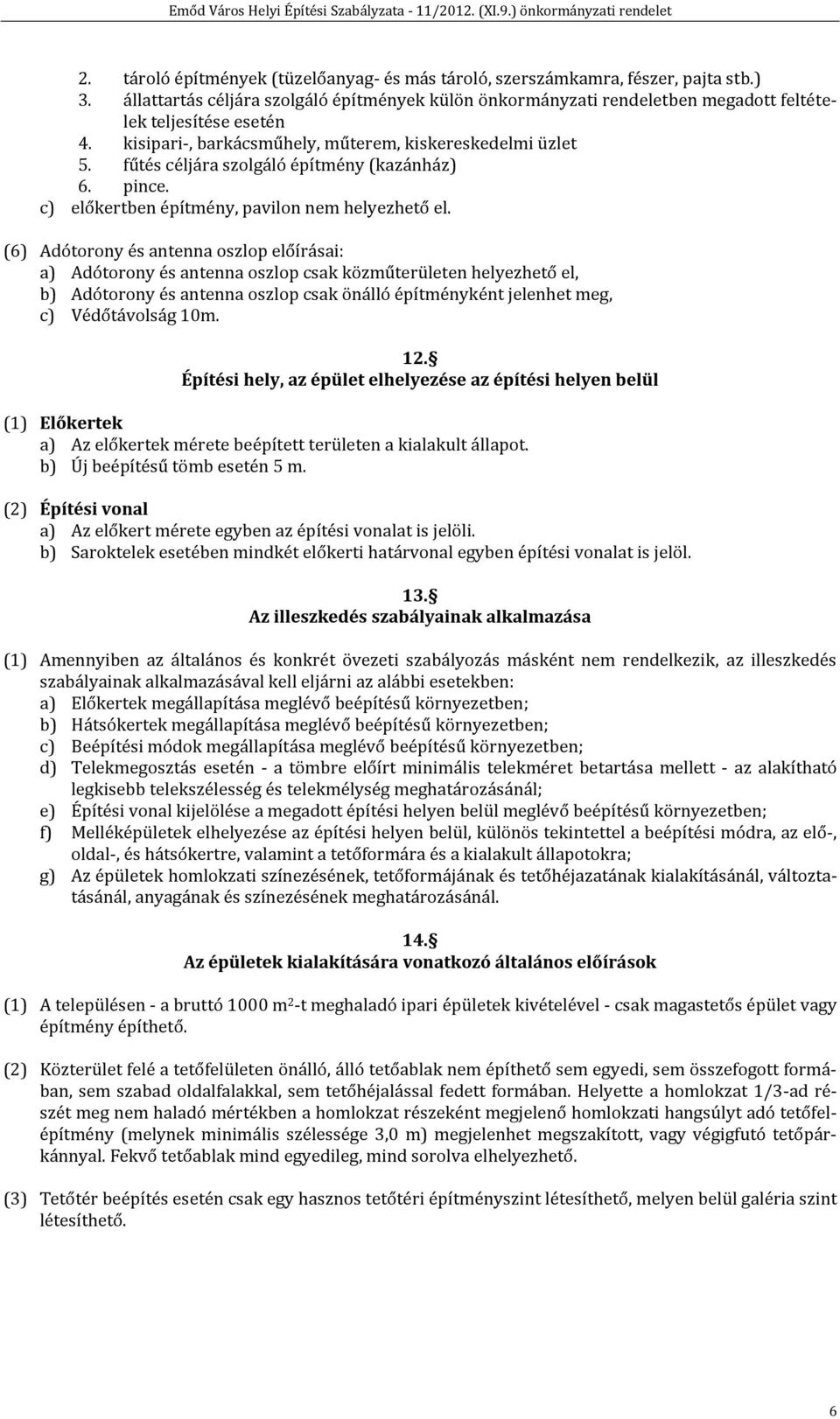 fűtés céljára szolgáló építmény (kazánház) 6. pince. c) előkertben építmény, pavilon nem helyezhető el.