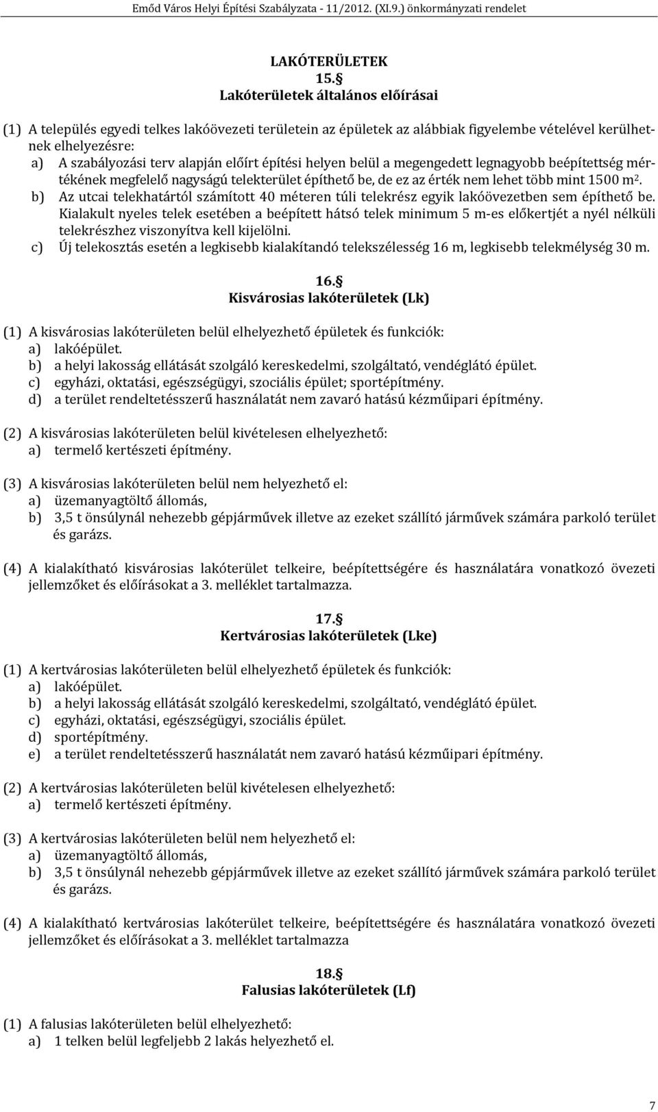 építési helyen belül a megengedett legnagyobb beépítettség mértékének megfelelő nagyságú telekterület építhető be, de ez az érték nem lehet több mint 1500 m 2.