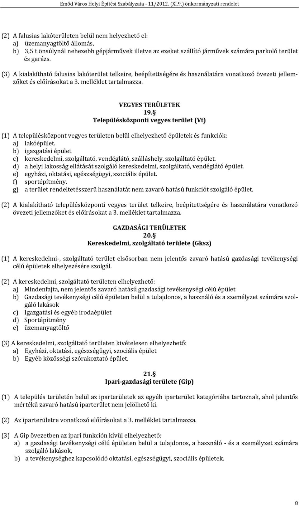 Településközponti vegyes terület (Vt) (1) A településközpont vegyes területen belül elhelyezhető épületek és funkciók: a) lakóépület.