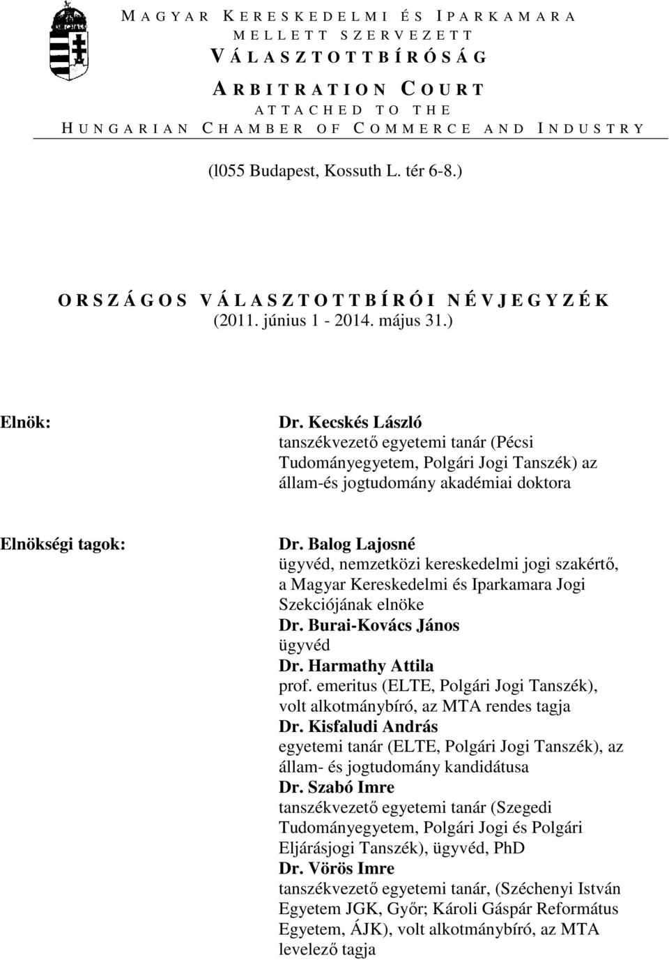 Kecskés László tanszékvezető egyetemi tanár (Pécsi Tudományegyetem, Polgári Jogi Tanszék) az állam-és jogtudomány akadémiai doktora Elnökségi tagok: Dr.