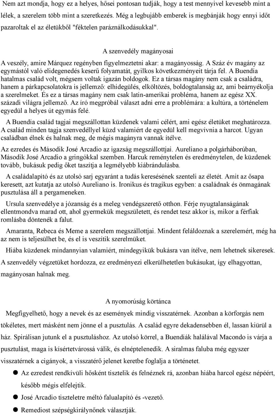 A szenvedély magányosai A veszély, amire Márquez regényben figyelmeztetni akar: a magányosság. A Száz év magány az egymástól való elidegenedés keserű folyamatát, gyilkos következményeit tárja fel.