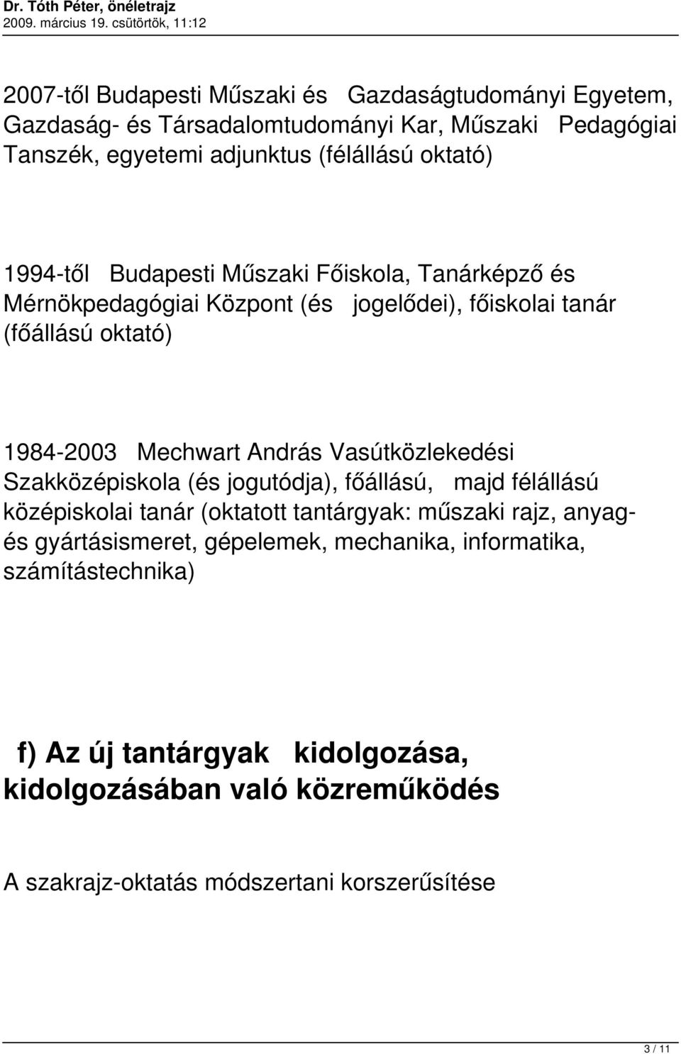 Vasútközlekedési Szakközépiskola (és jogutódja), főállású, majd félállású középiskolai tanár (oktatott tantárgyak: műszaki rajz, anyagés gyártásismeret,