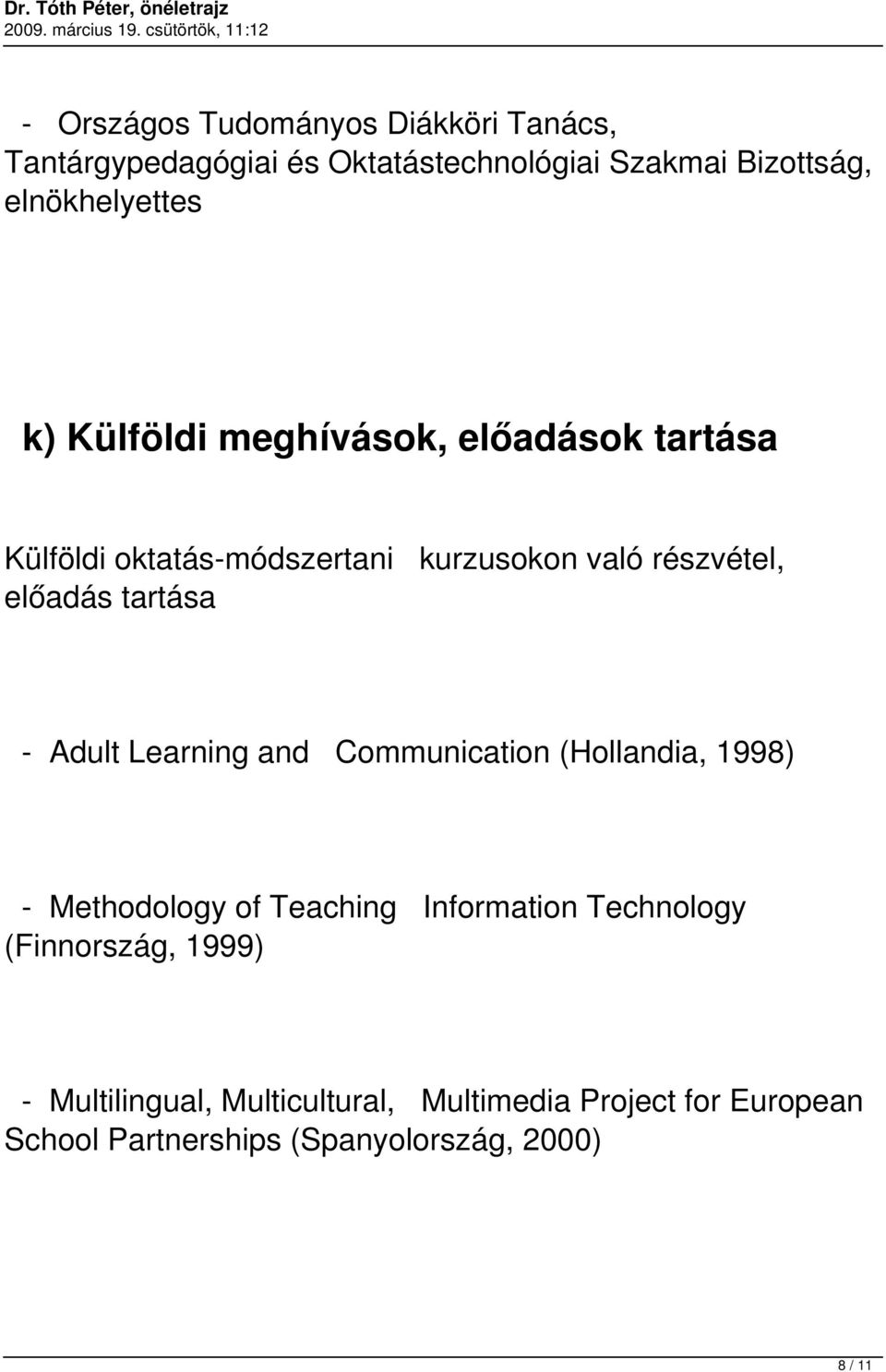 Adult Learning and Communication (Hollandia, 1998) - Methodology of Teaching Information Technology (Finnország,
