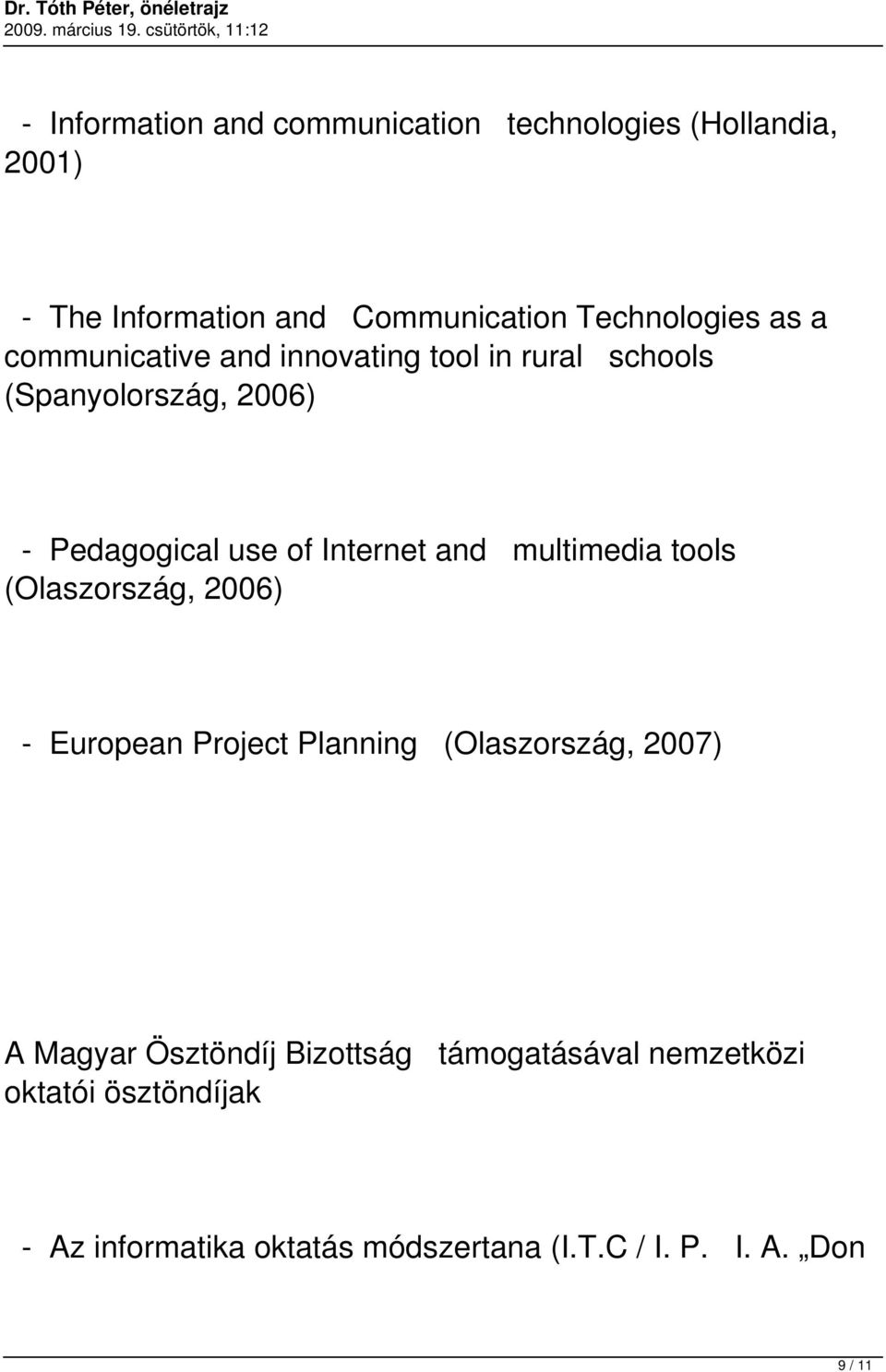 multimedia tools (Olaszország, 2006) - European Project Planning (Olaszország, 2007) A Magyar Ösztöndíj