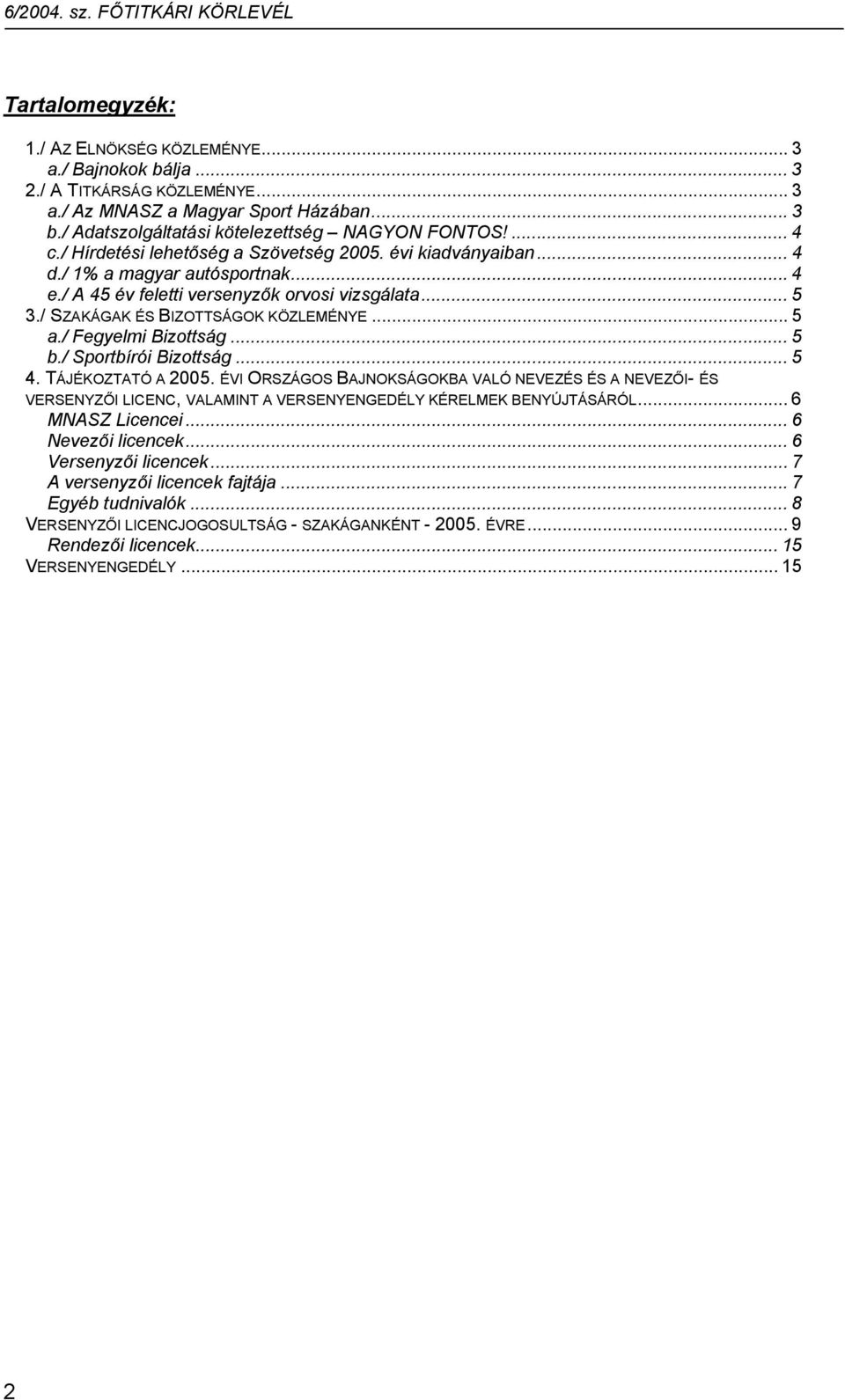 / Fegyelmi Bizottság... 5 b./ Sportbírói Bizottság... 5 4. TÁJÉKOZTATÓ A 2005.