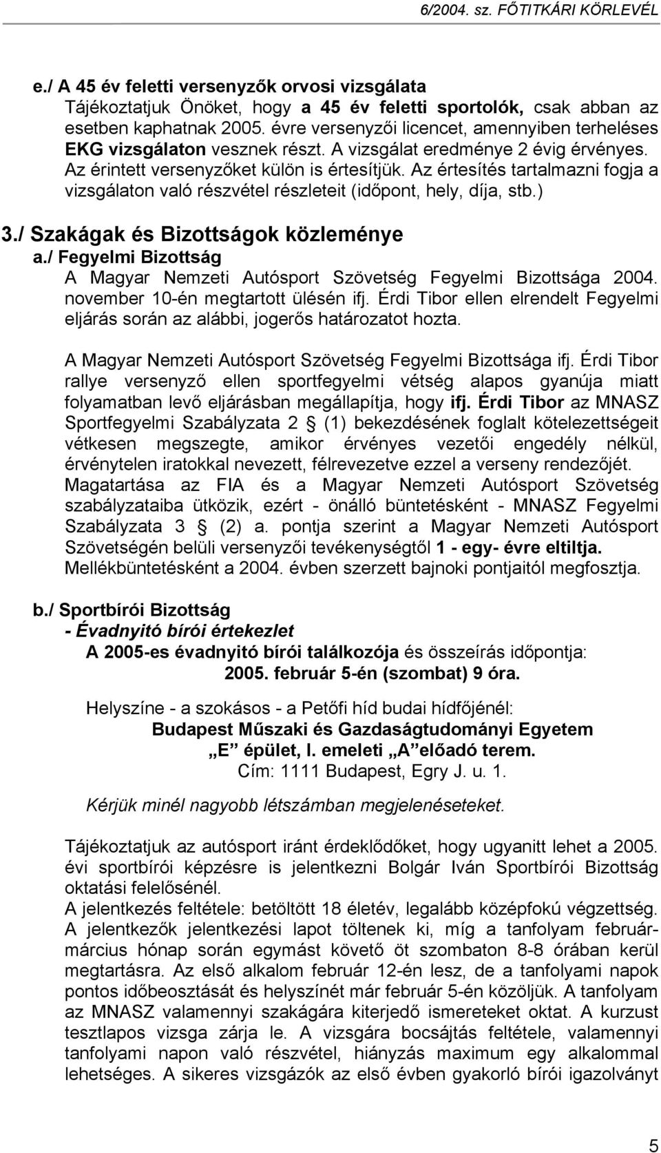 Az értesítés tartalmazni fogja a vizsgálaton való részvétel részleteit (időpont, hely, díja, stb.) 3./ Szakágak és Bizottságok közleménye a.