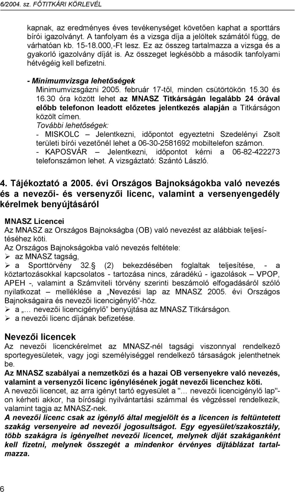 február 17-től, minden csütörtökön 15.30 és 16.30 óra között lehet az MNASZ Titkárságán legalább 24 órával előbb telefonon leadott előzetes jelentkezés alapján a Titkárságon közölt címen.