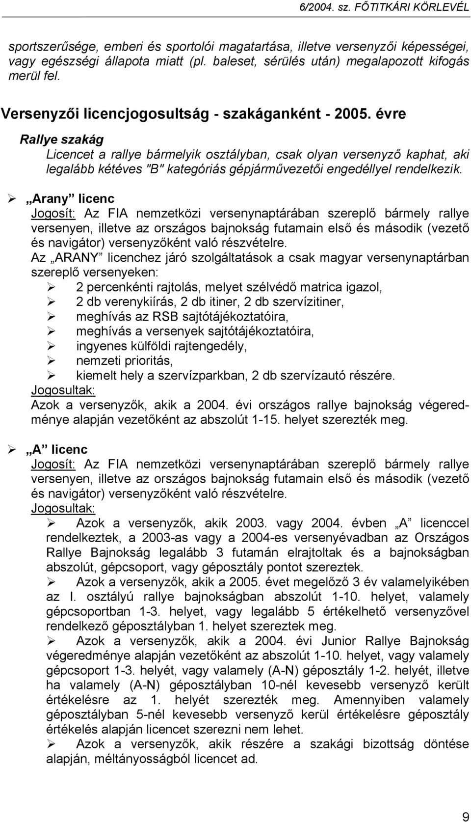 évre Rallye szakág Licencet a rallye bármelyik osztályban, csak olyan versenyző kaphat, aki legalább kétéves "B" kategóriás gépjárművezetői engedéllyel rendelkezik.