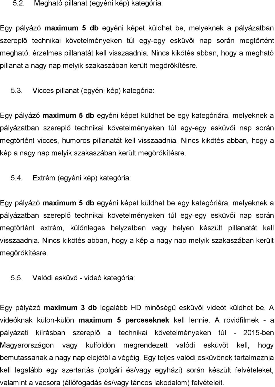 Vicces pillanat (egyéni kép) kategória: Egy pályázó maximum 5 db egyéni képet küldhet be egy kategóriára, melyeknek a pályázatban szereplő technikai követelményeken túl egy-egy esküvői nap során