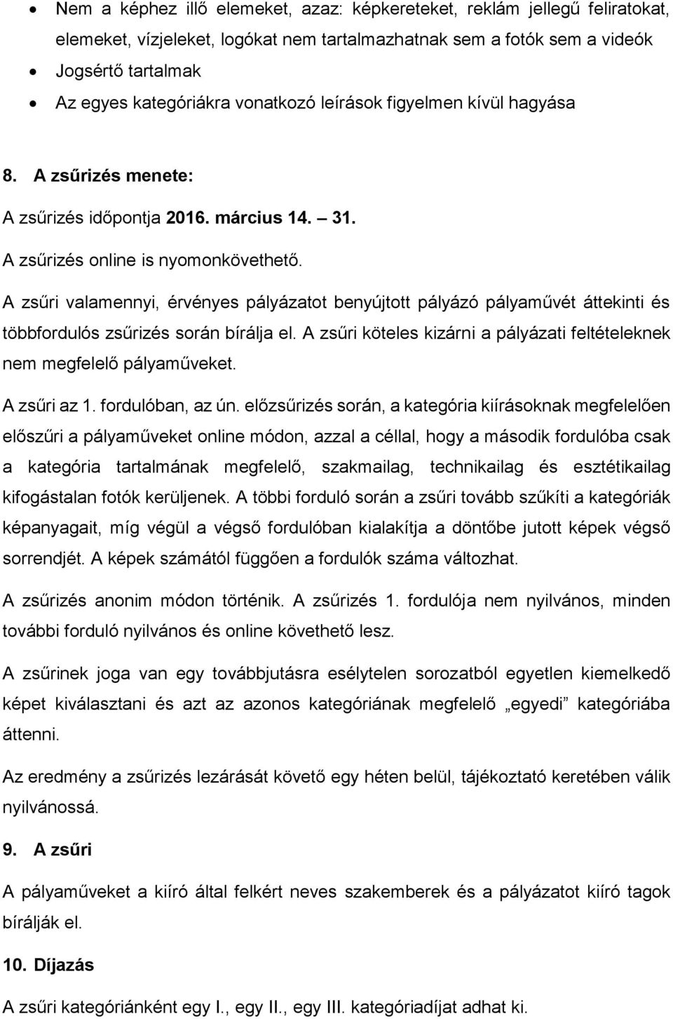 A zsűri valamennyi, érvényes pályázatot benyújtott pályázó pályaművét áttekinti és többfordulós zsűrizés során bírálja el. A zsűri köteles kizárni a pályázati feltételeknek nem megfelelő pályaműveket.