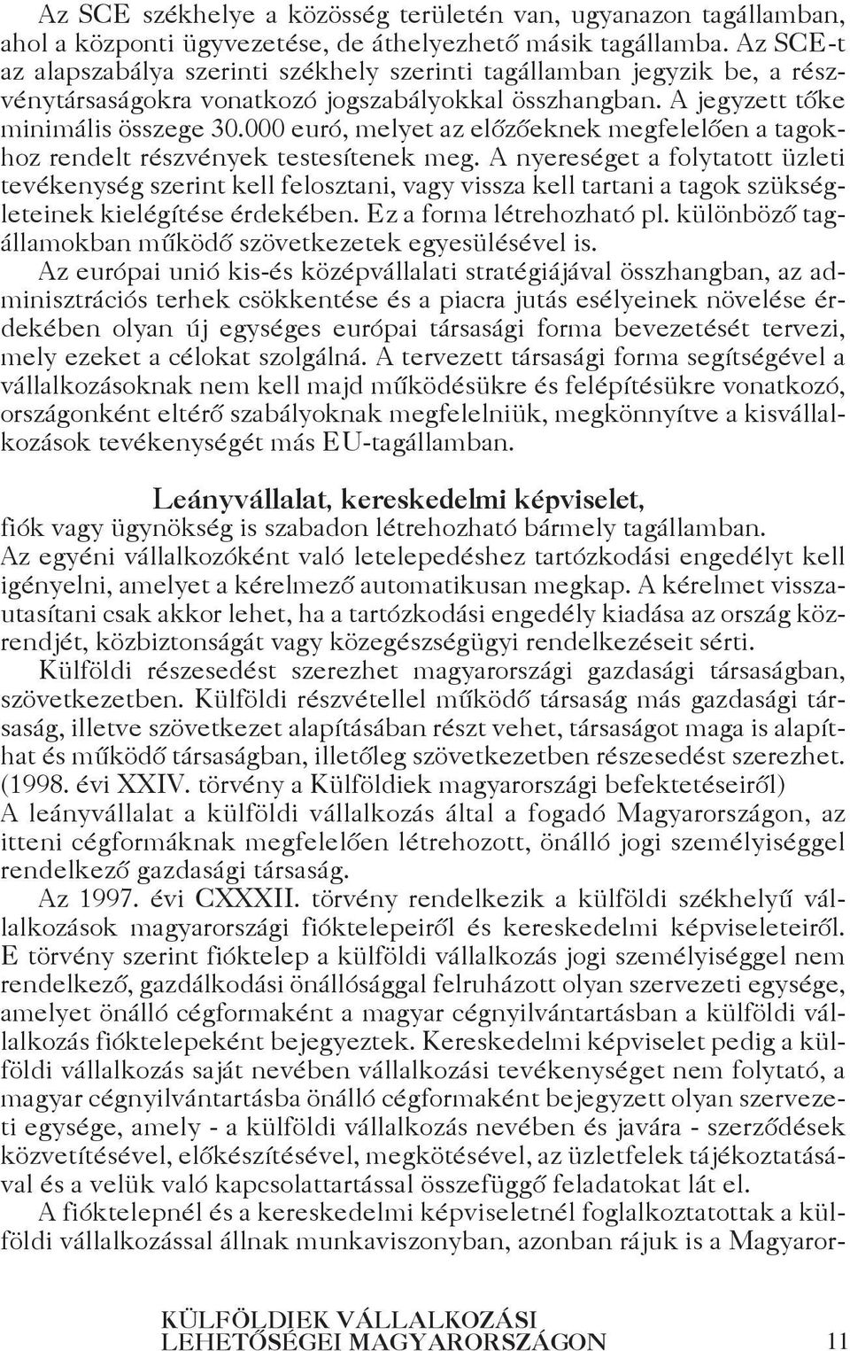 000 euró, melyet az előzőeknek megfelelően a tagokhoz rendelt részvények testesítenek meg.