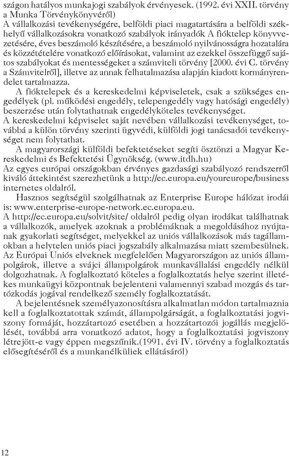 beszámoló készítésére, a beszámoló nyilvánosságra hozatalára és közzétételére vonatkozó előírásokat, valamint az ezekkel összefüggő sajátos szabályokat és mentességeket a számviteli törvény [2000.