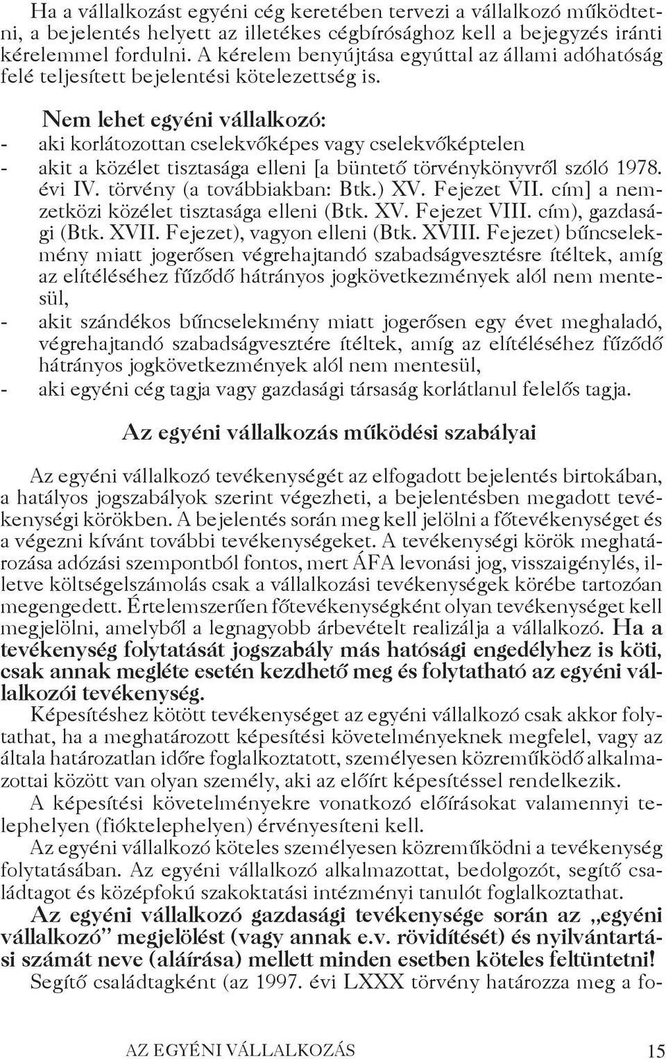 Nem lehet egyéni vállalkozó: - aki korlátozottan cselekvőképes vagy cselekvőképtelen - akit a közélet tisztasága elleni [a büntető törvénykönyvről szóló 1978. évi IV. törvény (a továbbiakban: Btk.