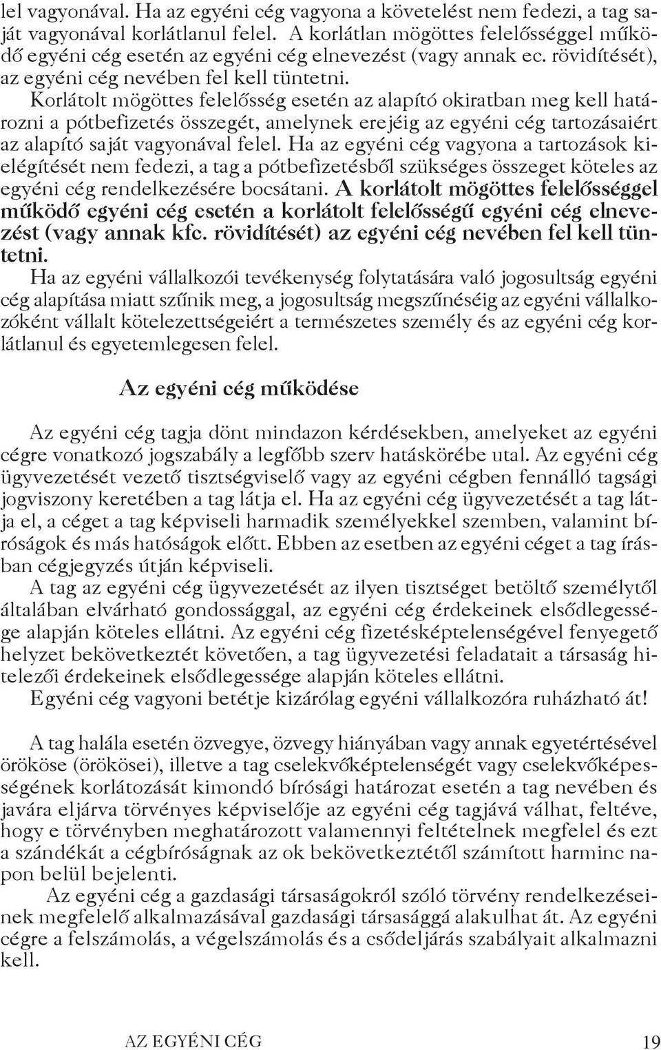 Korlátolt mögöttes felelősség esetén az alapító okiratban meg kell határozni a pótbefizetés összegét, amelynek erejéig az egyéni cég tartozásaiért az alapító saját vagyonával felel.