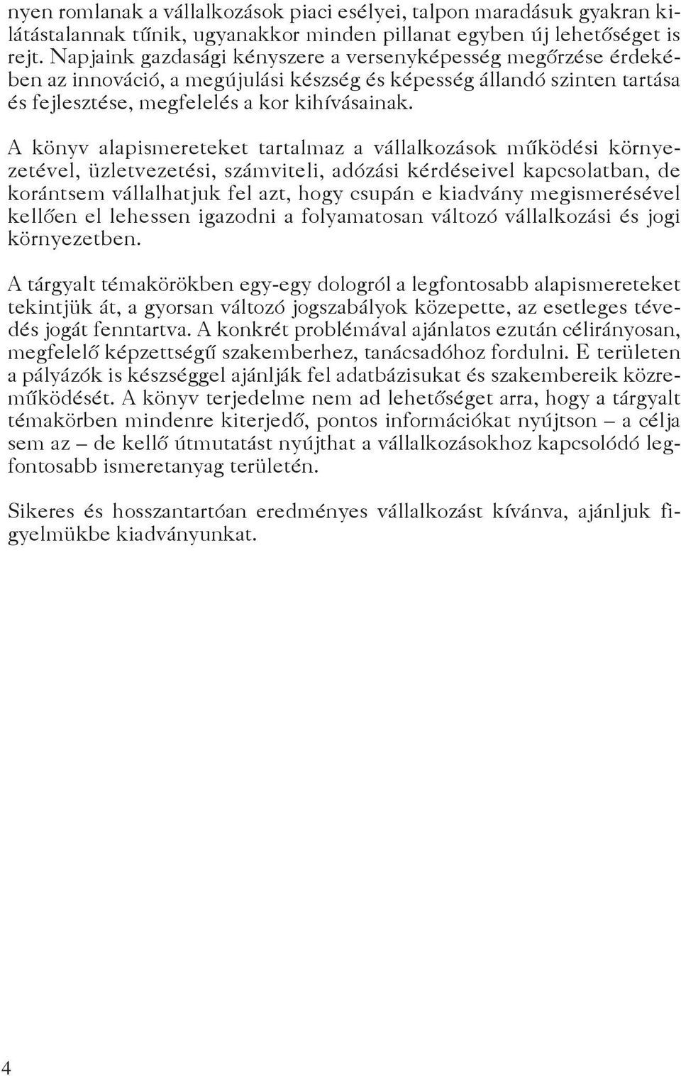 A könyv alapismereteket tartalmaz a vállalkozások működési környezetével, üzletvezetési, számviteli, adózási kérdéseivel kapcsolatban, de korántsem vállalhatjuk fel azt, hogy csupán e kiadvány