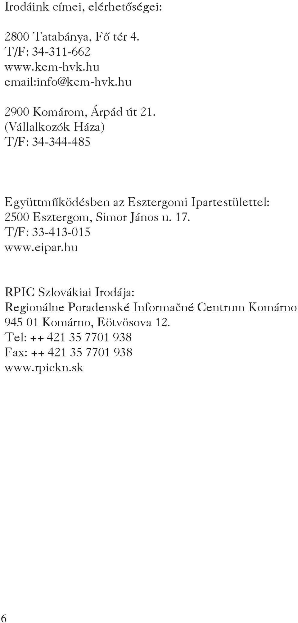 (Vállalkozók Háza) T/F: 34-344-485 Együttműködésben az Esztergomi Ipartestülettel: 2500 Esztergom, Simor János u.
