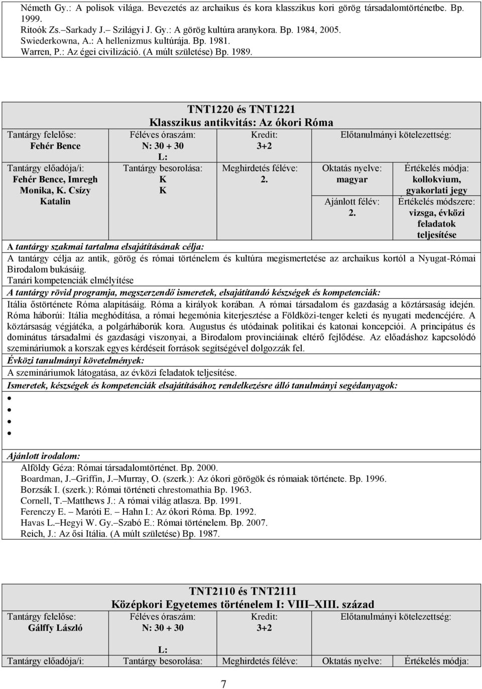 Csízy atalin TNT1220 és TNT1221 lasszikus antikvitás: Az ókori Róma teljesítése A tantárgy célja az antik, görög és római történelem és kultúra megismertetése az archaikus kortól a Nyugat-Római
