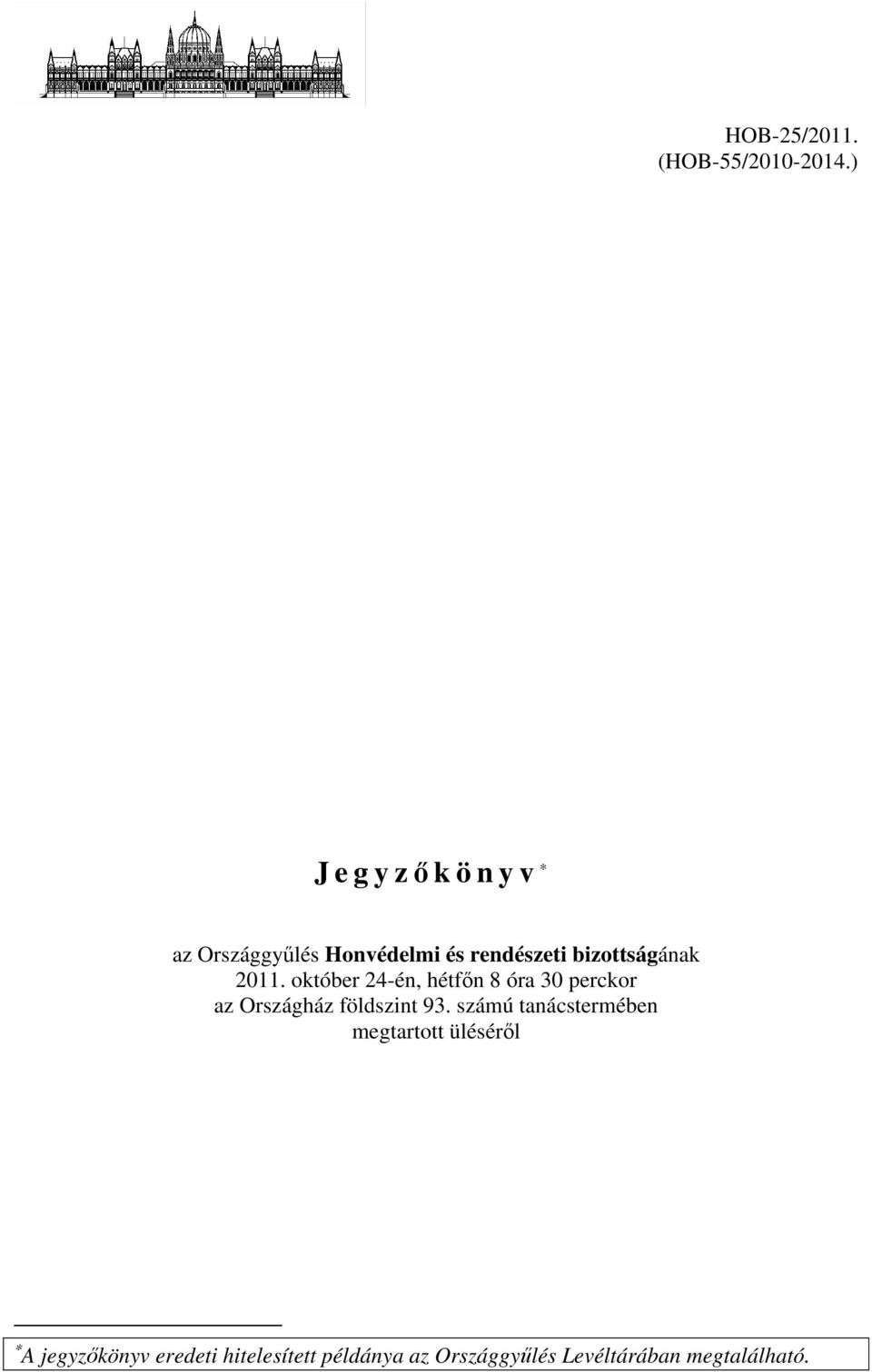 2011. október 24-én, hétfőn 8 óra 30 perckor az Országház földszint 93.