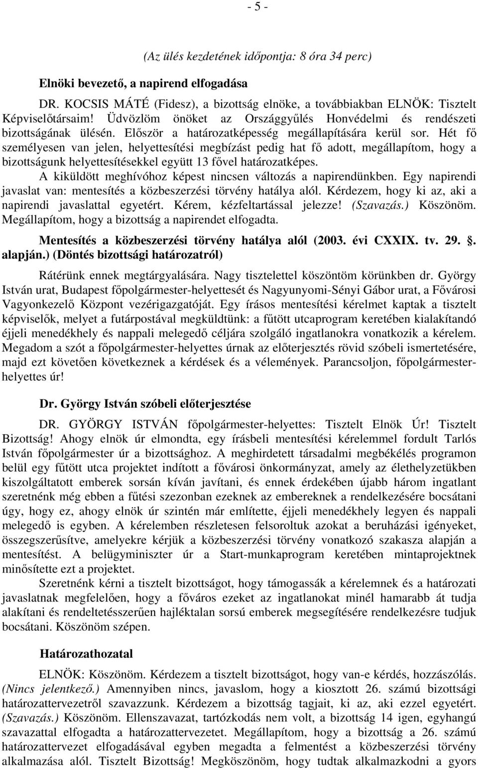 Hét fő személyesen van jelen, helyettesítési megbízást pedig hat fő adott, megállapítom, hogy a bizottságunk helyettesítésekkel együtt 13 fővel határozatképes.