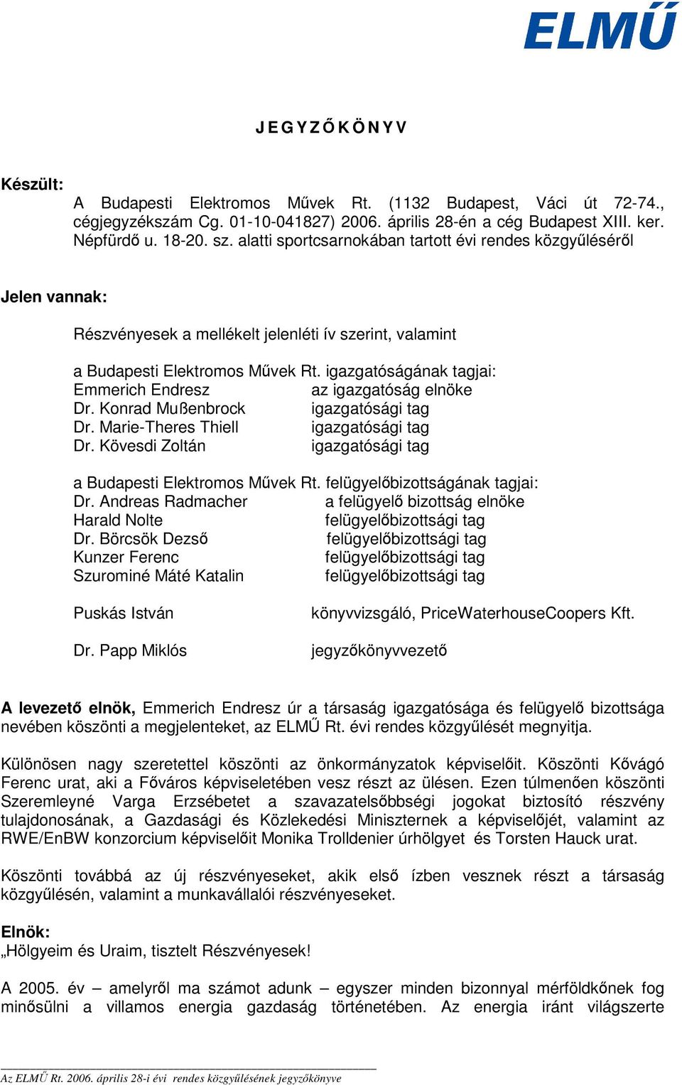 igazgatóságának tagjai: Emmerich Endresz az igazgatóság elnöke Dr. Konrad Mußenbrock igazgatósági tag Dr. Marie-Theres Thiell igazgatósági tag Dr.