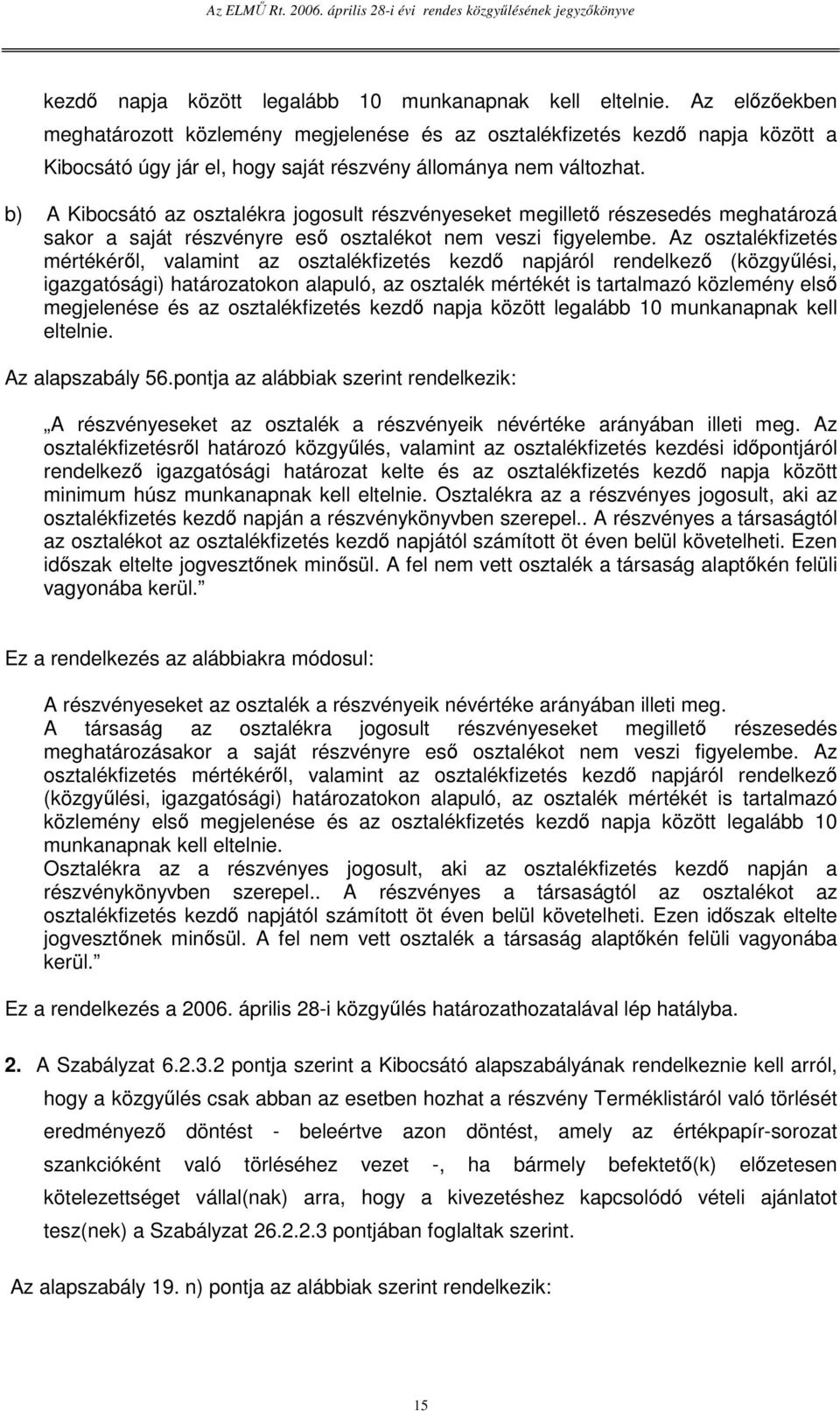 b) A Kibocsátó az osztalékra jogosult részvényeseket megillet részesedés meghatározá sakor a saját részvényre es osztalékot nem veszi figyelembe.