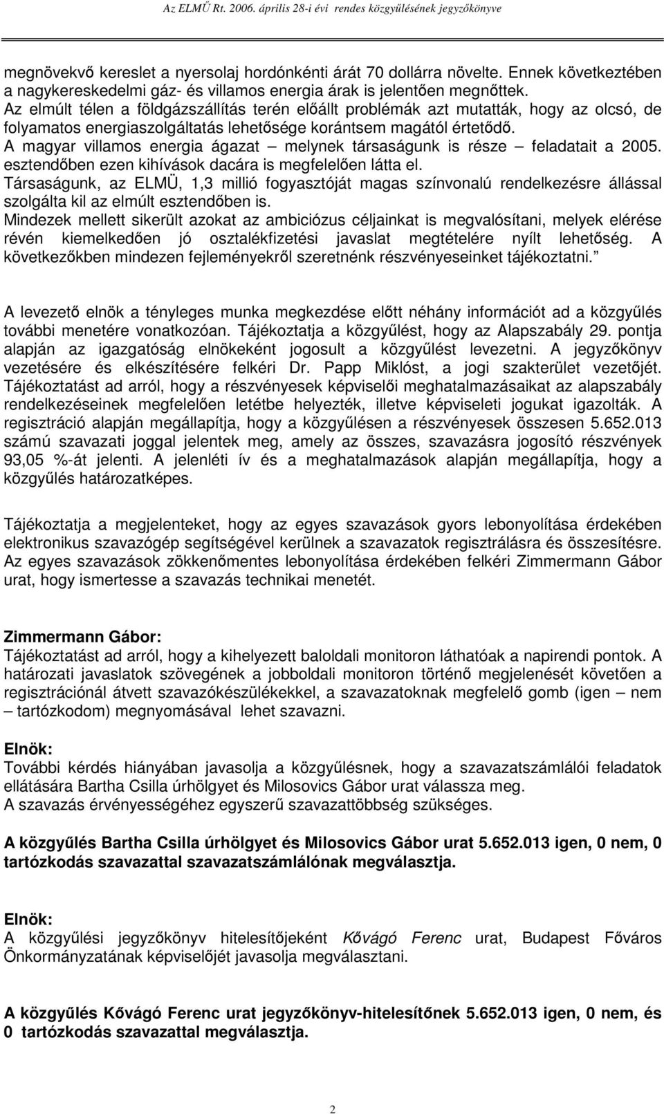 A magyar villamos energia ágazat melynek társaságunk is része feladatait a 2005. esztendben ezen kihívások dacára is megfelelen látta el.