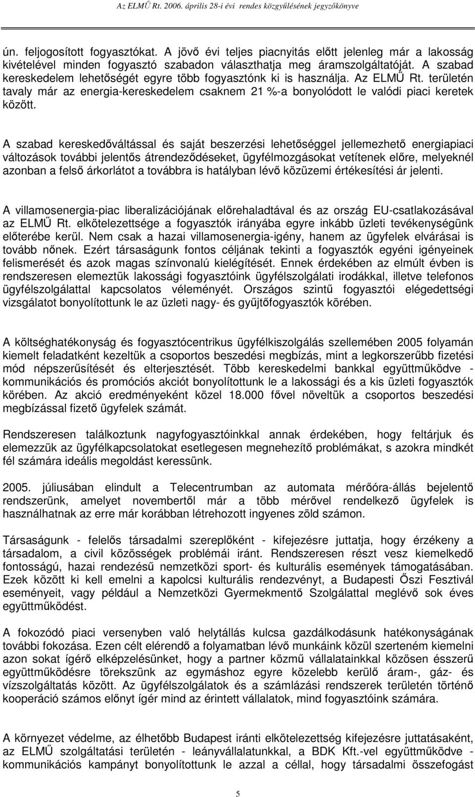 A szabad kereskedváltással és saját beszerzési lehetséggel jellemezhet energiapiaci változások további jelents átrendezdéseket, ügyfélmozgásokat vetítenek elre, melyeknél azonban a fels árkorlátot a