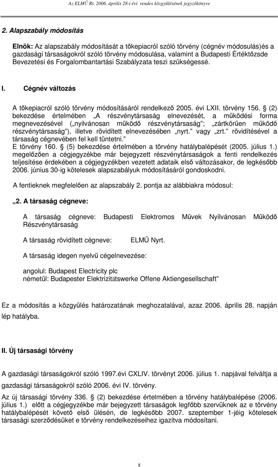 (2) bekezdése értelmében A részvénytársaság elnevezését, a mködési forma megnevezésével ( nyilvánosan mköd részvénytársaság ; zártkören mköd részvénytársaság ), illetve rövidített elnevezésében nyrt.