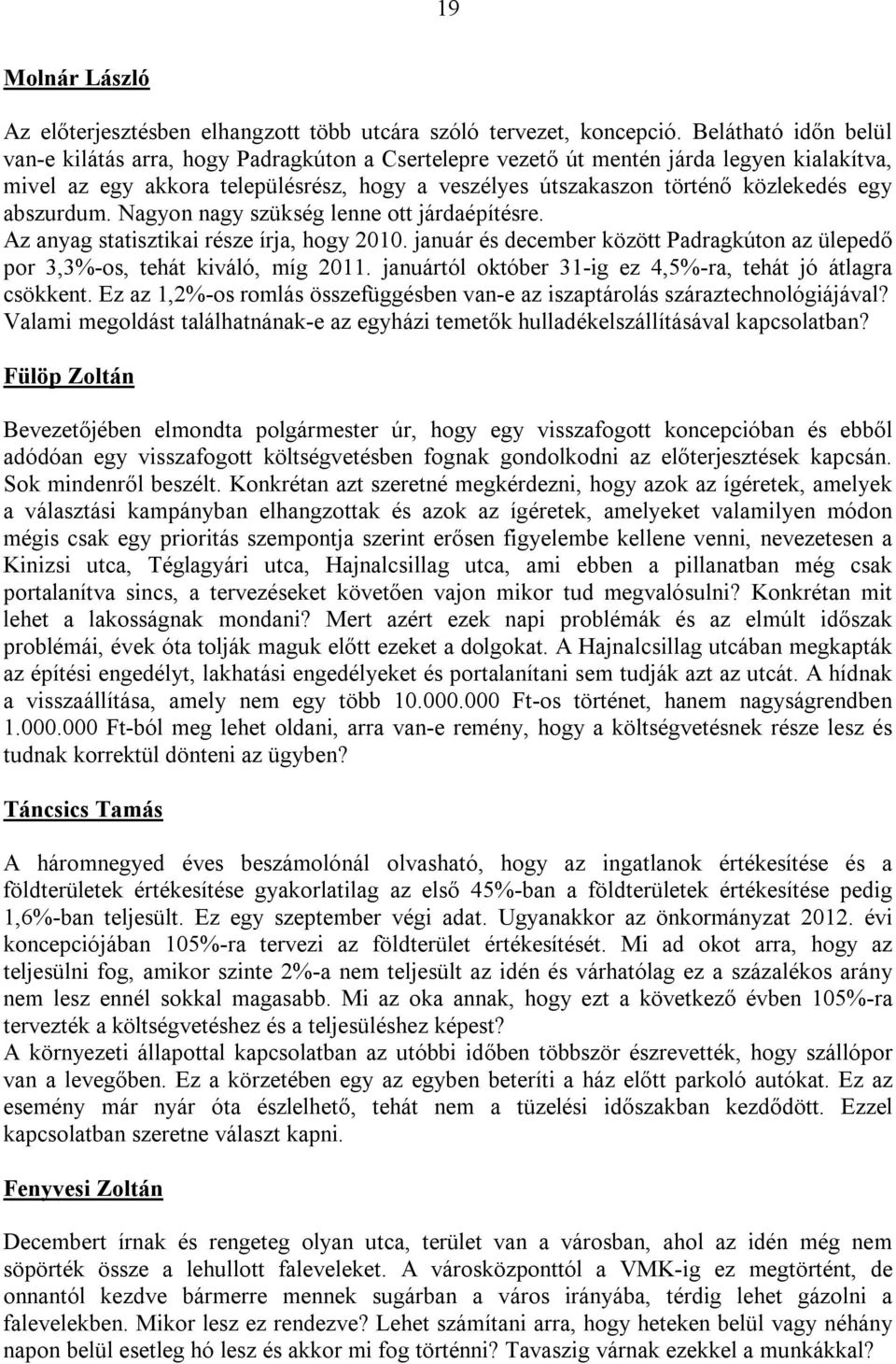 egy abszurdum. Nagyon nagy szükség lenne ott járdaépítésre. Az anyag statisztikai része írja, hogy 2010. január és december között Padragkúton az ülepedő por 3,3%-os, tehát kiváló, míg 2011.