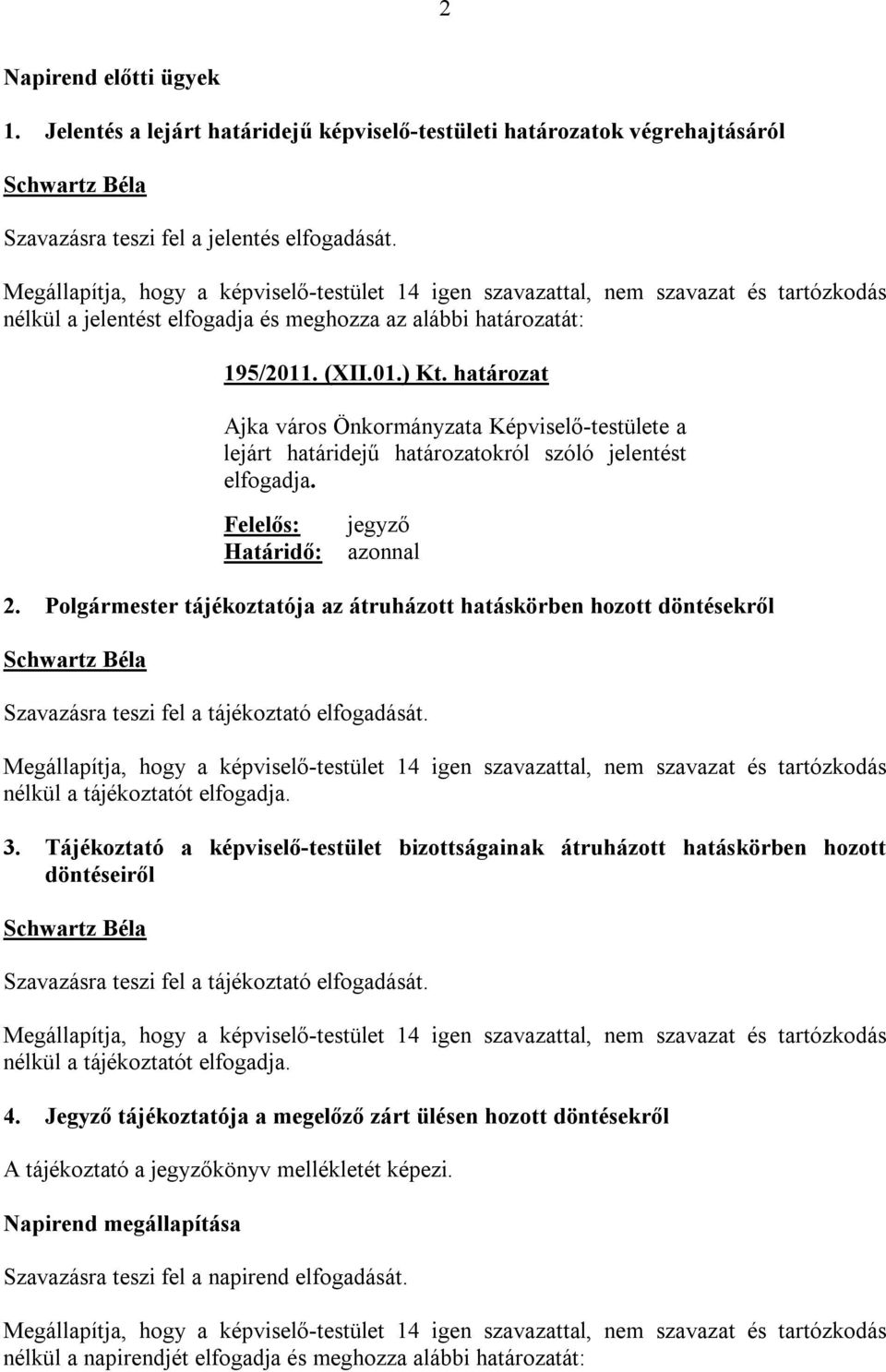 határozat Ajka város Önkormányzata Képviselő-testülete a lejárt határidejű határozatokról szóló jelentést elfogadja. Felelős: Határidő: jegyző azonnal 2.