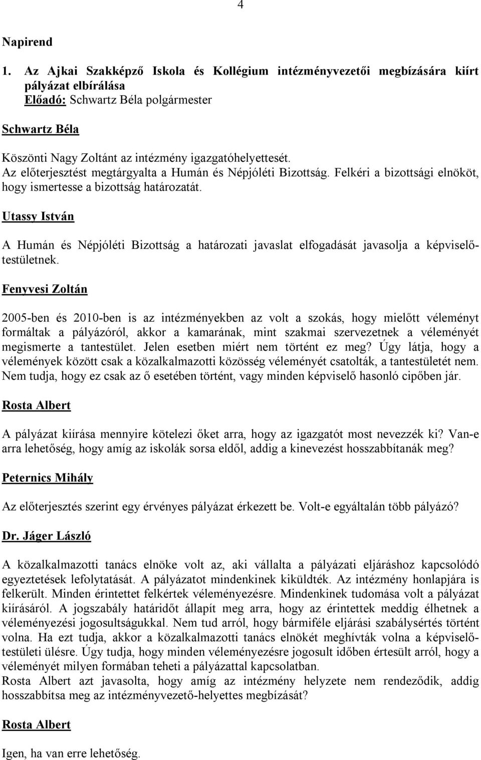 Utassy István A Humán és Népjóléti Bizottság a határozati javaslat elfogadását javasolja a képviselőtestületnek.