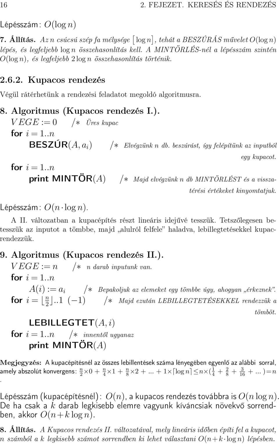 Algoritmus (Kupacos rendezés I.). V EGE := 0 / Üres kupac for i = 1..n BESZÚR(A, a i ) for i = 1..n print MINTÖR(A) Lépésszám: O(n log n). / Elvégzünk n db.