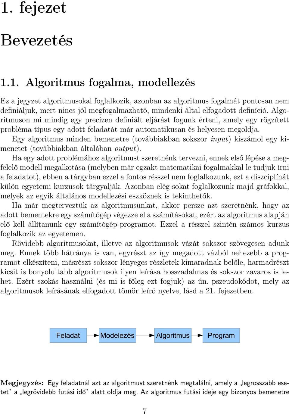 Egy algoritmus minden bemenetre (továbbiakban sokszor input) kiszámol egy kimenetet (továbbiakban általában output).