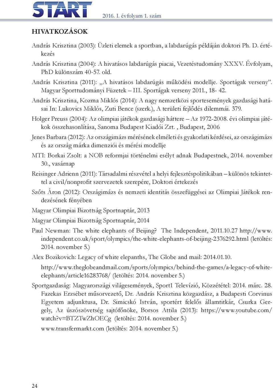 András Krisztina, Kozma Miklós (2014): A nagy nemzetközi sportesemények gazdasági hatásai In: lukovics Miklós, zuti Bence (szerk.), A területi fejlődés dilemmái. 379.