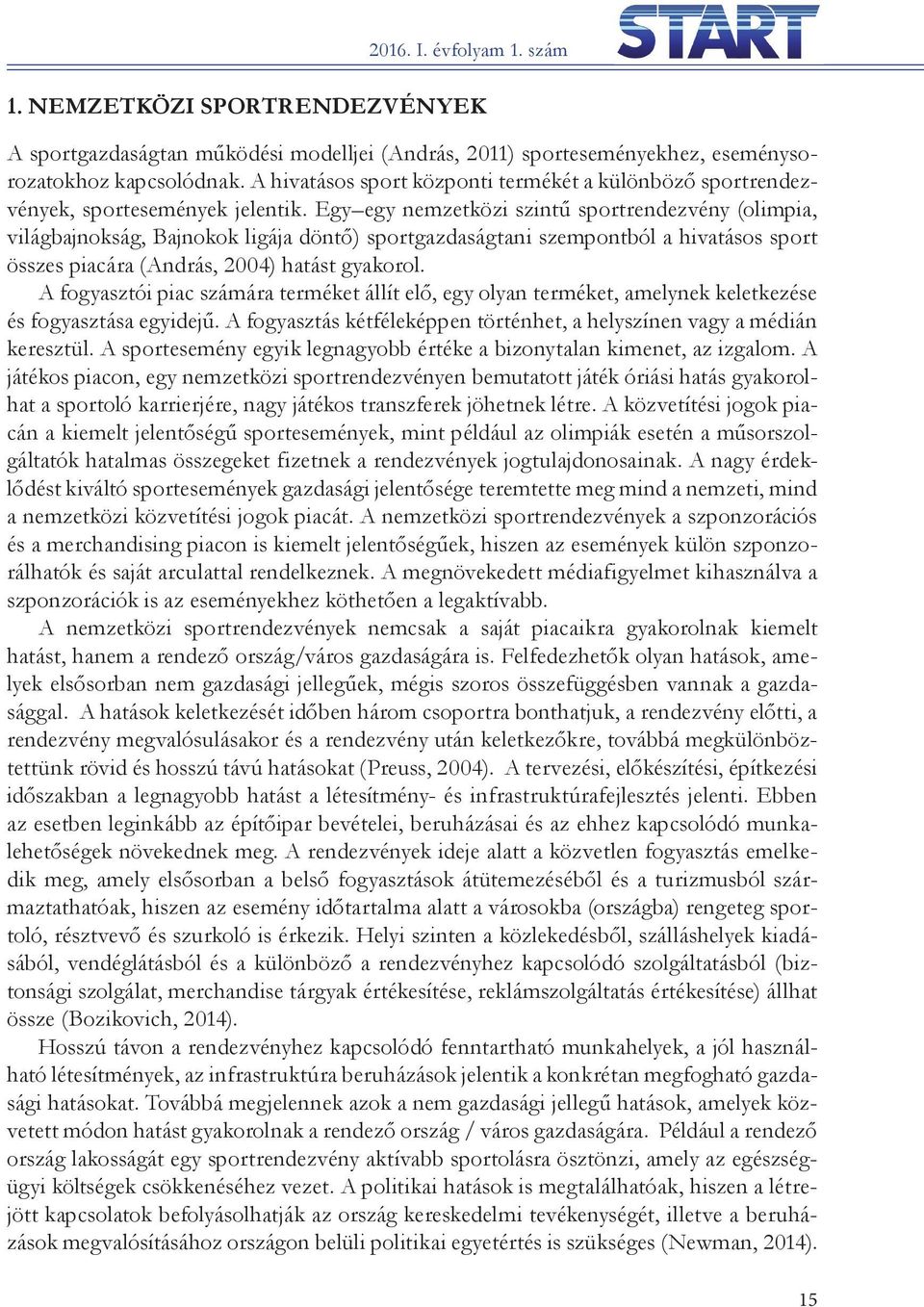 Egy egy nemzetközi szintű sportrendezvény (olimpia, világbajnokság, Bajnokok ligája döntő) sportgazdaságtani szempontból a hivatásos sport összes piacára (András, 2004) hatást gyakorol.