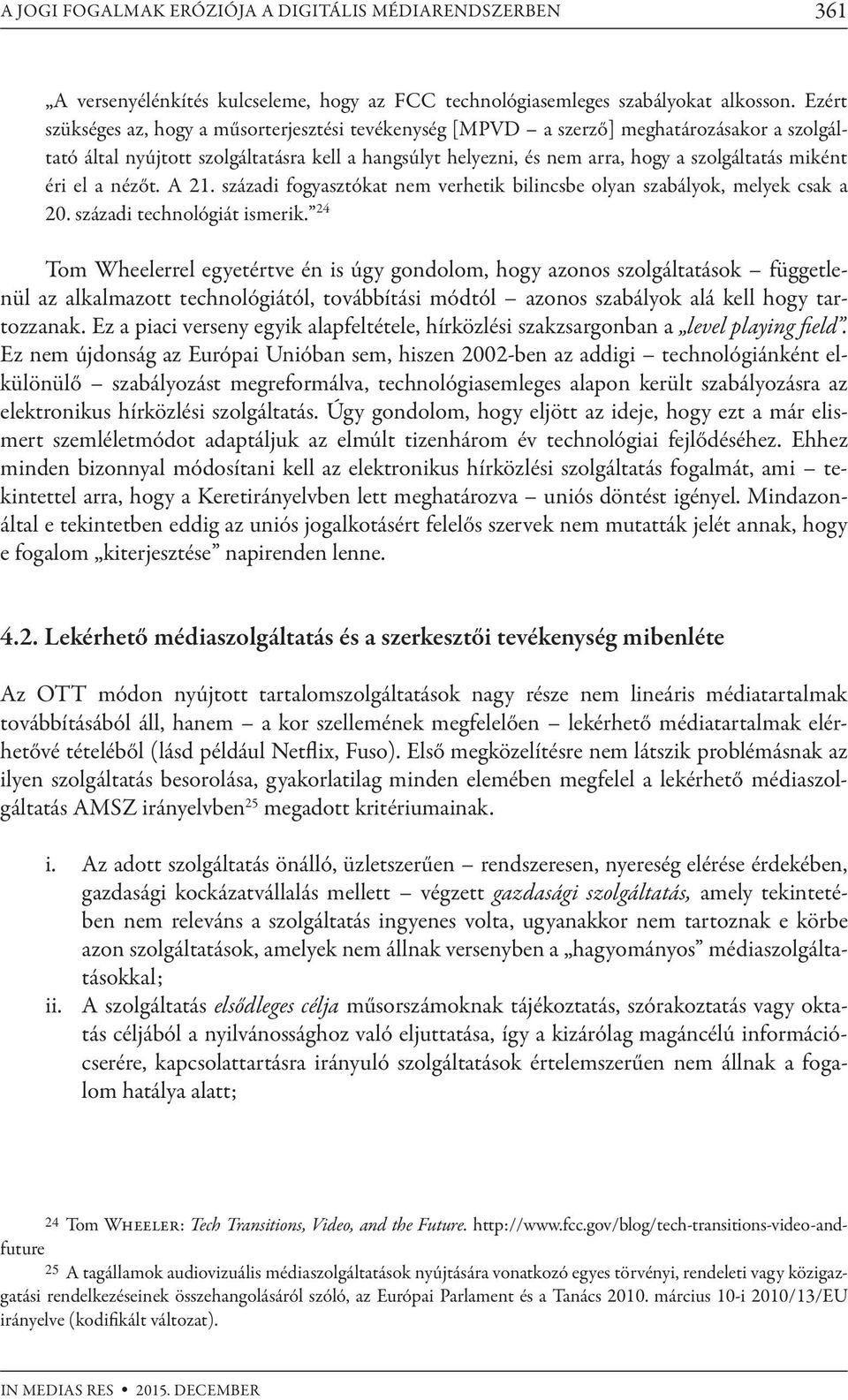 éri el a nézőt. A 21. századi fogyasztókat nem verhetik bilincsbe olyan szabályok, melyek csak a 20. századi technológiát ismerik.