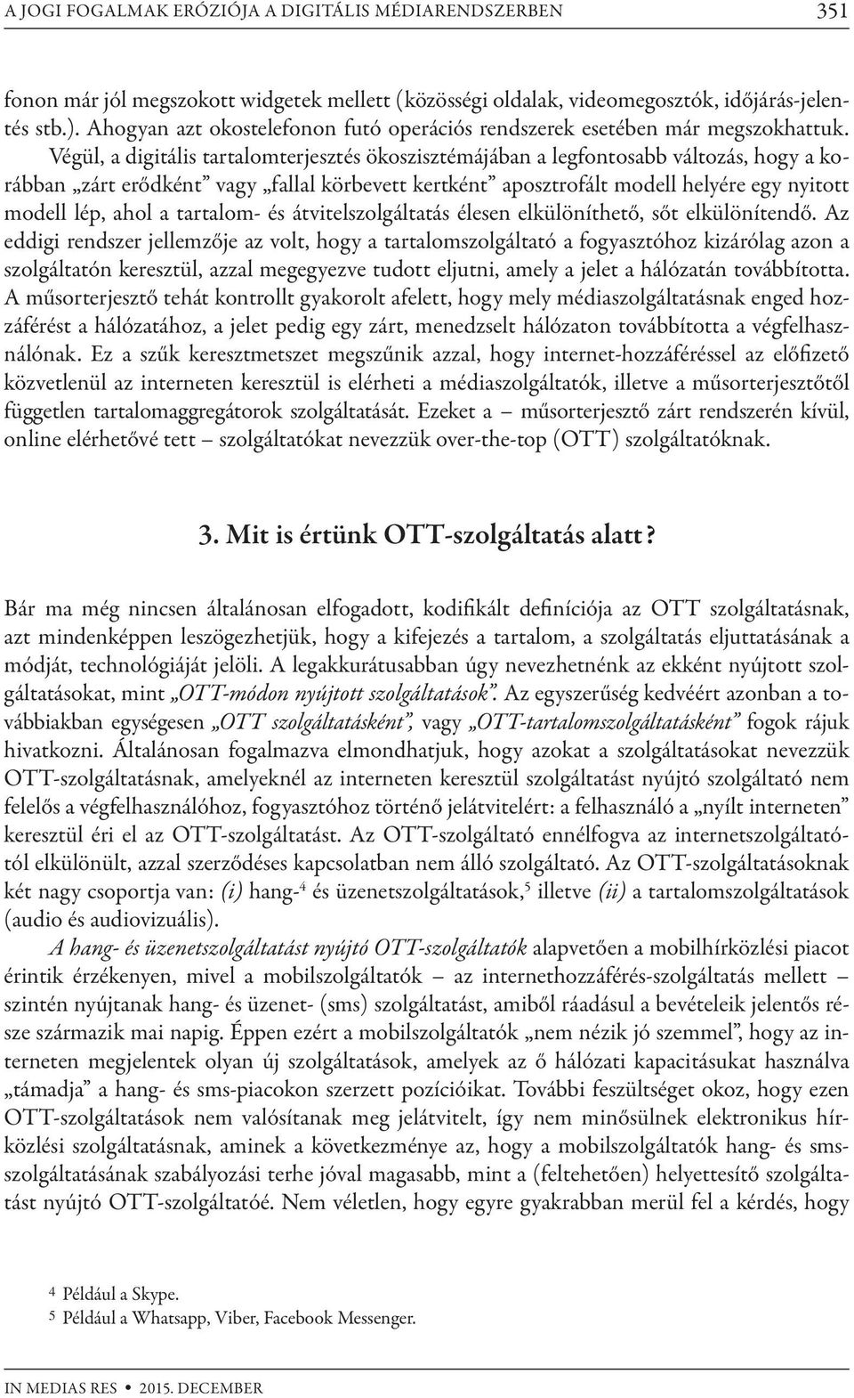 Végül, a digitális tartalomterjesztés ökoszisztémájában a legfontosabb változás, hogy a korábban zárt erődként vagy fallal körbevett kertként aposztrofált modell helyére egy nyitott modell lép, ahol